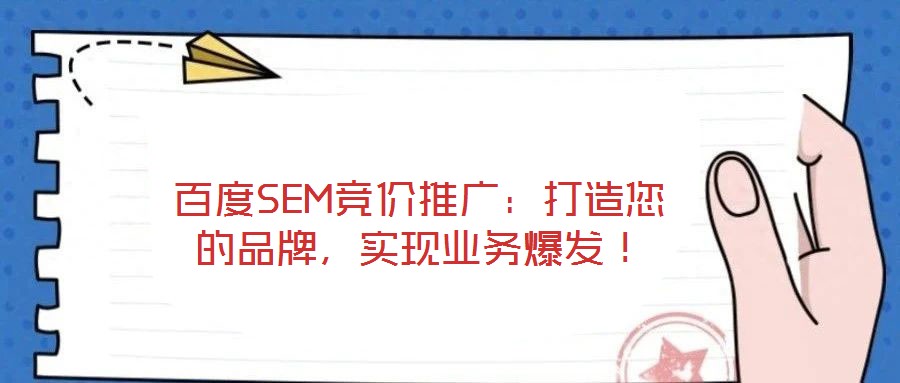 百度SEM競(jìng)價(jià)推廣：打造您的品牌，實(shí)現(xiàn)業(yè)務(wù)爆發(fā)！