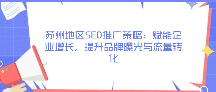 蘇州地區(qū)SEO推廣策略：賦能企業(yè)增長(zhǎng)，提升品牌曝光與流量轉(zhuǎn)化