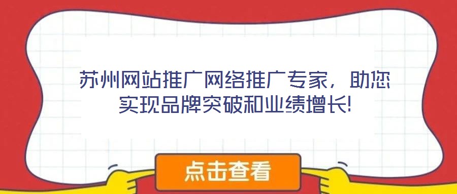 蘇州網(wǎng)站推廣網(wǎng)絡(luò)推廣專家，助您實(shí)現(xiàn)品牌突破和業(yè)績(jī)?cè)鲩L(zhǎng)!