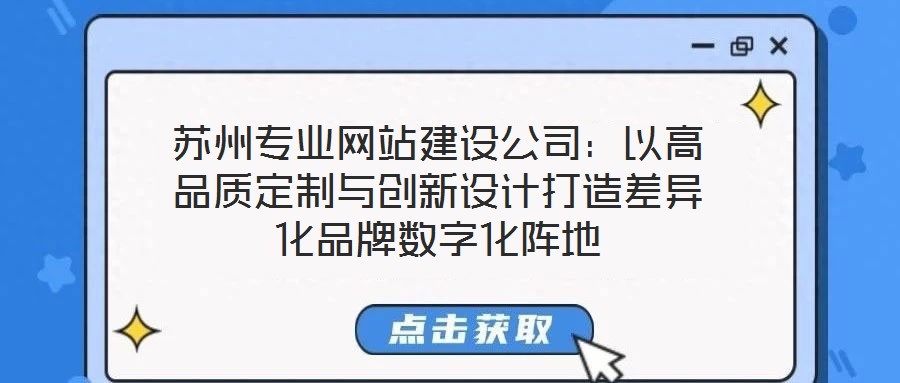 蘇州專業(yè)網(wǎng)站建設(shè)公司：以高品質(zhì)定制與創(chuàng)新設(shè)計(jì)打造差異化品牌數(shù)字化陣地