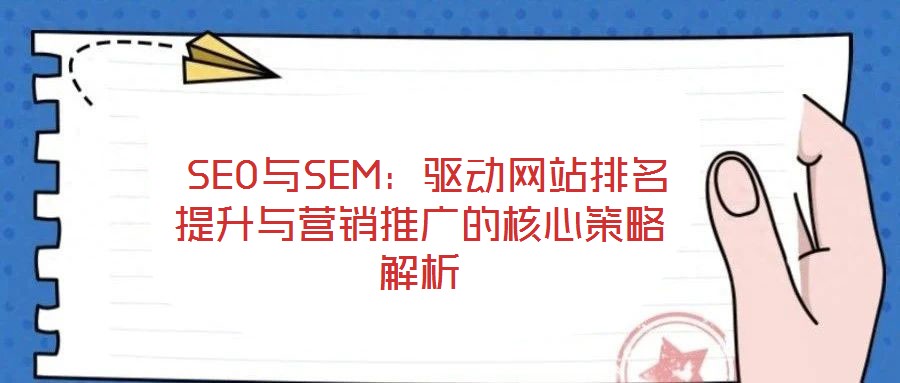  SEO與SEM：驅(qū)動(dòng)網(wǎng)站排名提升與營(yíng)銷推廣的核心策略解析