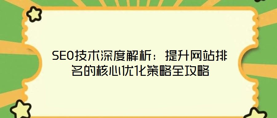 SEO技術(shù)深度解析：提升網(wǎng)站排名的核心優(yōu)化策略全攻略