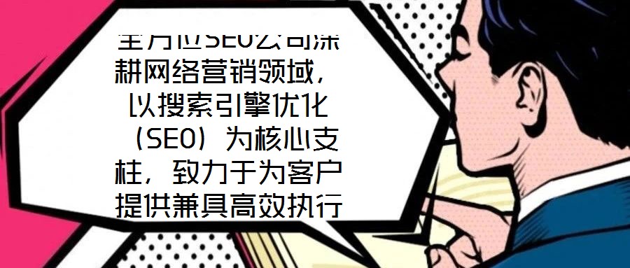 全方位SEO公司深耕網(wǎng)絡(luò)營銷領(lǐng)域，以搜索引擎優(yōu)化（SEO）為核心支柱，致力于為客戶提供兼具高效執(zhí)行與可靠保障的數(shù)字化營銷解決方案。公司自創(chuàng)立以來，始終聚焦于通過