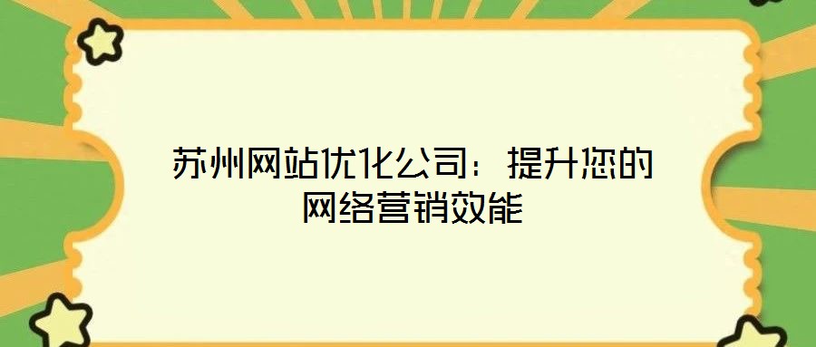 蘇州網(wǎng)站優(yōu)化公司：提升您的網(wǎng)絡營銷效能