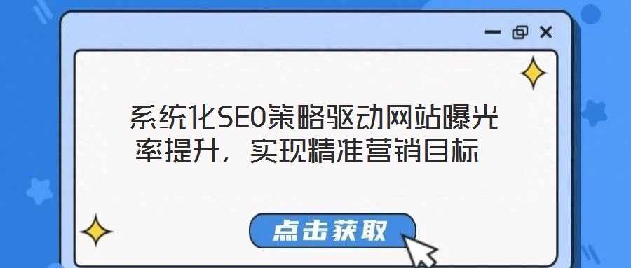  系統(tǒng)化SEO策略驅(qū)動網(wǎng)站曝光率提升，實(shí)現(xiàn)精準(zhǔn)營銷目標(biāo)