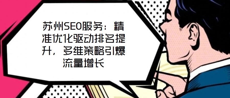 蘇州SEO服務(wù)：精準優(yōu)化驅(qū)動排名提升，多維策略引爆流量增長