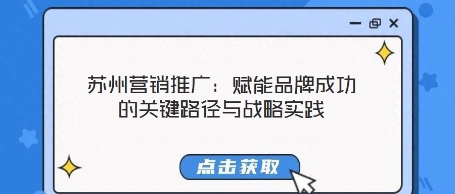 蘇州營銷推廣：賦能品牌成功的關(guān)鍵路徑與戰(zhàn)略實(shí)踐
