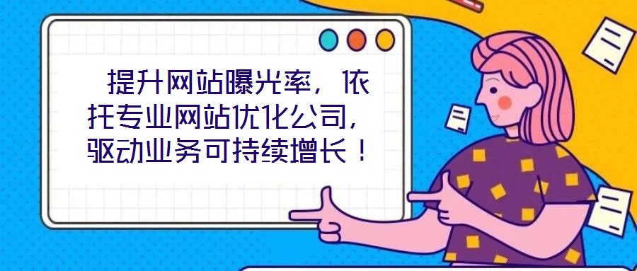 提升網(wǎng)站曝光率，依托專業(yè)網(wǎng)站優(yōu)化公司，驅(qū)動(dòng)業(yè)務(wù)可持續(xù)增長(zhǎng)！