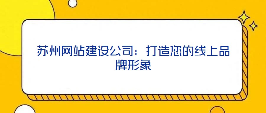 蘇州網(wǎng)站建設公司：打造您的線上品牌形象