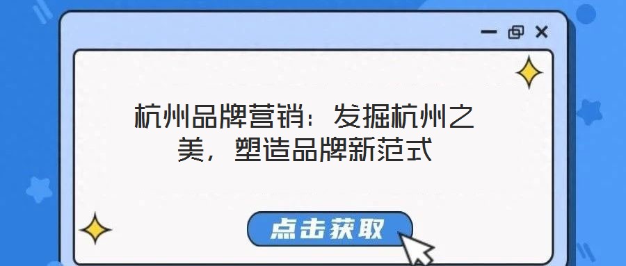 杭州品牌營銷：發(fā)掘杭州之美，塑造品牌新范式