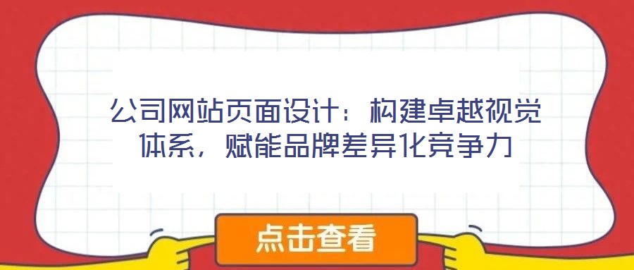 公司網(wǎng)站頁面設計：構(gòu)建卓越視覺體系，賦能品牌差異化競爭力