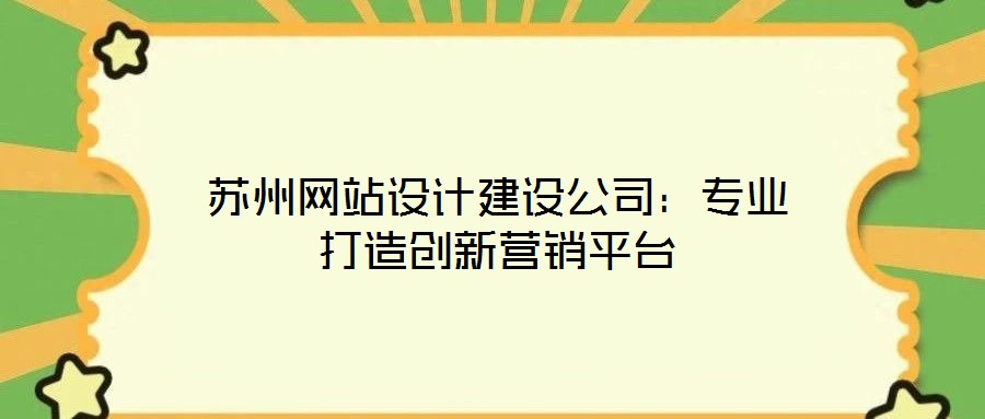 蘇州網(wǎng)站設(shè)計(jì)建設(shè)公司：專業(yè)打造創(chuàng)新營銷平臺(tái)