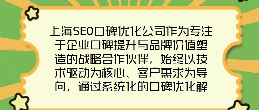 上海SEO口碑優(yōu)化公司作為專注于企業(yè)口碑提升與品牌價(jià)值塑造的戰(zhàn)略合作伙伴，始終以技術(shù)驅(qū)動(dòng)為核心、客戶需求為導(dǎo)向，通過(guò)系統(tǒng)化的口碑優(yōu)化解決方案助力品牌在數(shù)字化時(shí)代