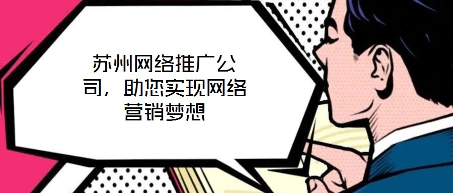 蘇州網(wǎng)絡(luò)推廣公司，助您實現(xiàn)網(wǎng)絡(luò)營銷夢想
