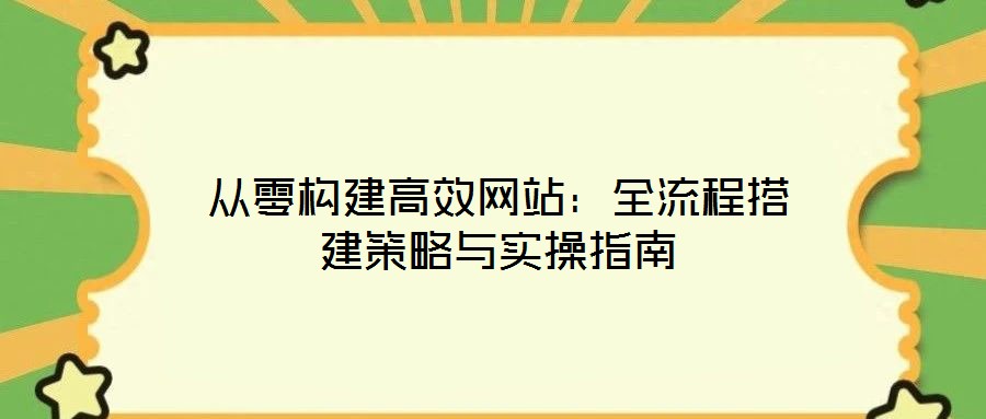 從零構(gòu)建高效網(wǎng)站：全流程搭建策略與實(shí)操指南