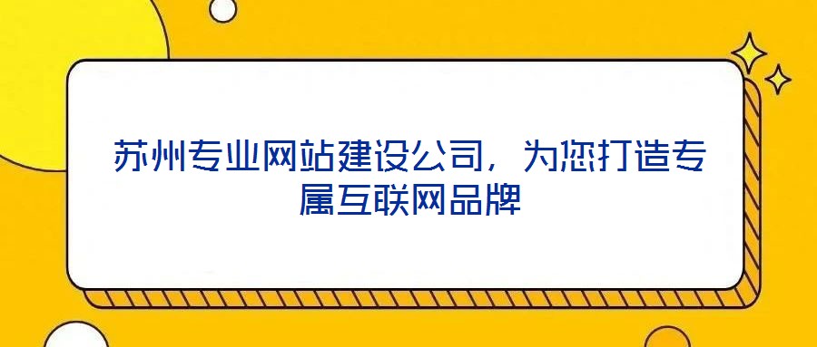 蘇州專業(yè)網(wǎng)站建設公司，為您打造專屬互聯(lián)網(wǎng)品牌