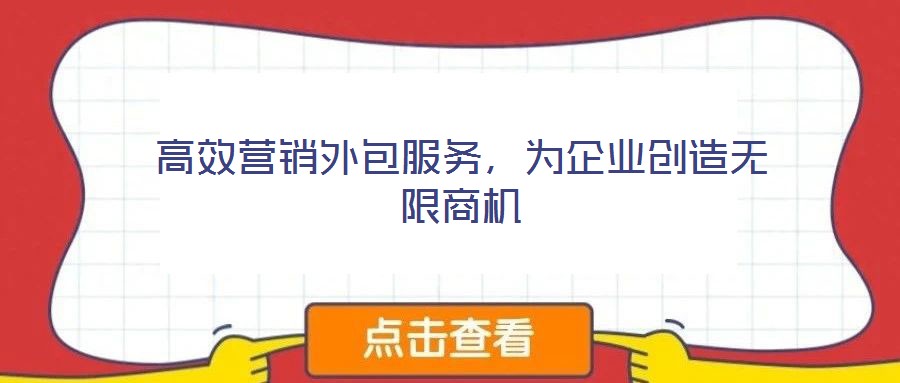 高效營銷外包服務，為企業(yè)創(chuàng)造無限商機