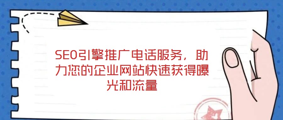 SEO引擎推廣電話服務(wù)，助力您的企業(yè)網(wǎng)站快速獲得曝光和流量