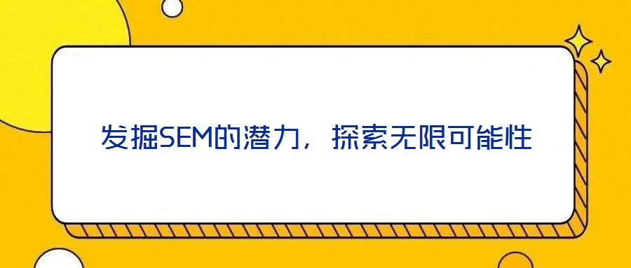 發(fā)掘SEM的潛力，探索無限可能性