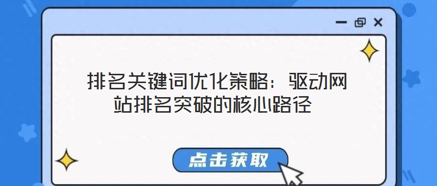  排名關(guān)鍵詞優(yōu)化策略：驅(qū)動網(wǎng)站排名突破的核心路徑