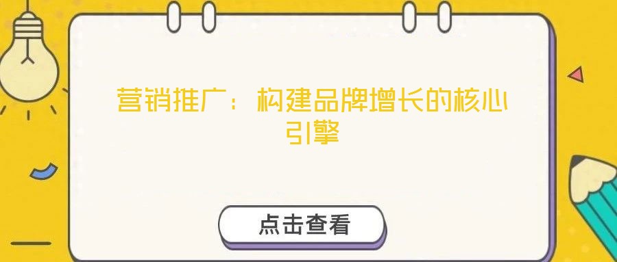 營(yíng)銷(xiāo)推廣：構(gòu)建品牌增長(zhǎng)的核心引擎