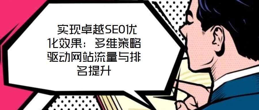 實現(xiàn)卓越SEO優(yōu)化效果：多維策略驅(qū)動網(wǎng)站流量與排名提升