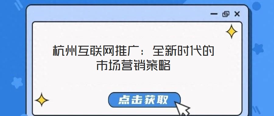 杭州互聯(lián)網(wǎng)推廣：全新時(shí)代的市場營銷策略