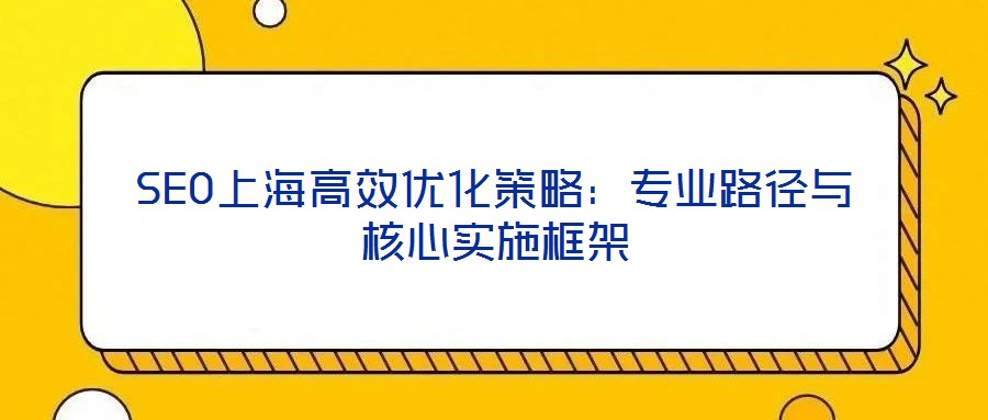 SEO上海高效優(yōu)化策略：專業(yè)路徑與核心實施框架
