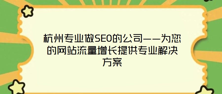 杭州專業(yè)做SEO的公司——為您的網(wǎng)站流量增長提供專業(yè)解決方案