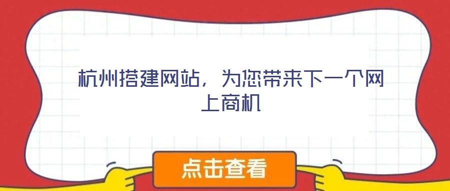 杭州搭建網(wǎng)站，為您帶來(lái)下一個(gè)網(wǎng)上商機(jī)