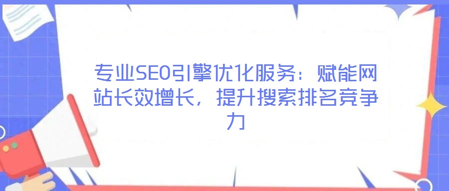 專(zhuān)業(yè)SEO引擎優(yōu)化服務(wù)：賦能網(wǎng)站長(zhǎng)效增長(zhǎng)，提升搜索排名競(jìng)爭(zhēng)力
