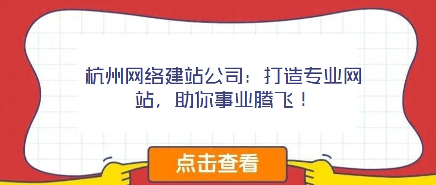 杭州網(wǎng)絡(luò)建站公司：打造專業(yè)網(wǎng)站，助你事業(yè)騰飛！