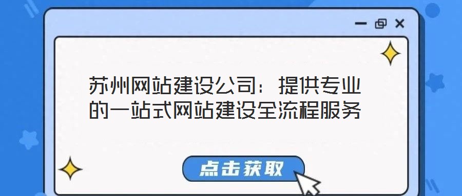 蘇州網(wǎng)站建設(shè)公司：提供專業(yè)的一站式網(wǎng)站建設(shè)全流程服務(wù)