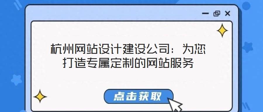 杭州網(wǎng)站設(shè)計建設(shè)公司：為您打造專屬定制的網(wǎng)站服務(wù)
