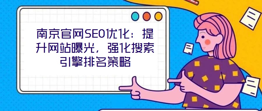 南京官網SEO優(yōu)化：提升網站曝光，強化搜索引擎排名策略