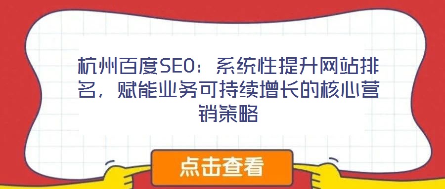 杭州百度SEO：系統(tǒng)性提升網站排名，賦能業(yè)務可持續(xù)增長的核心營銷策略