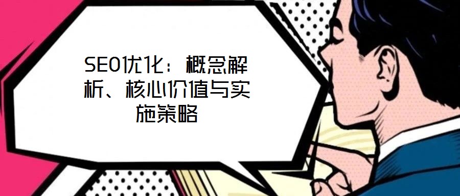 SEO優(yōu)化：概念解析、核心價(jià)值與實(shí)施策略