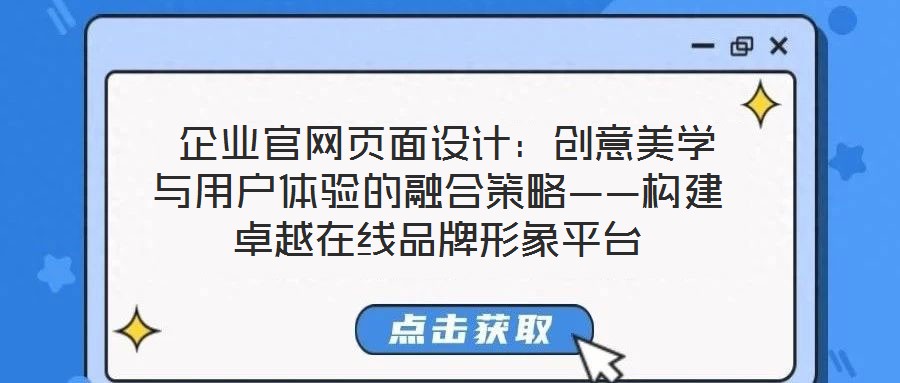  企業(yè)官網(wǎng)頁面設(shè)計(jì)：創(chuàng)意美學(xué)與用戶體驗(yàn)的融合策略——構(gòu)建卓越在線品牌形象平臺