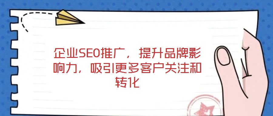 企業(yè)SEO推廣，提升品牌影響力，吸引更多客戶關(guān)注和轉(zhuǎn)化