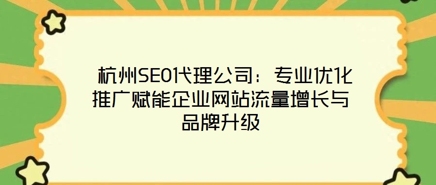  杭州SEO代理公司：專業(yè)優(yōu)化推廣賦能企業(yè)網(wǎng)站流量增長與品牌升級