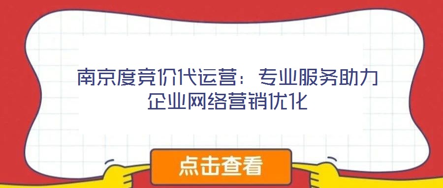 南京度競價代運營：專業(yè)服務助力企業(yè)網絡營銷優(yōu)化