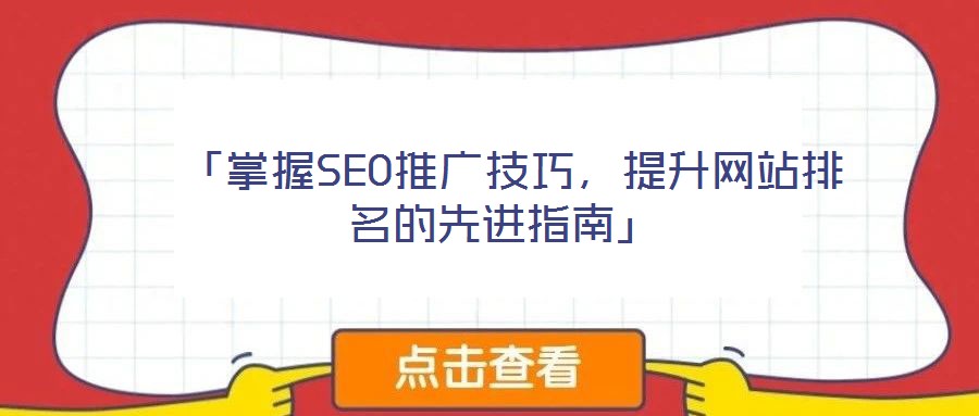  「掌握SEO推廣技巧，提升網(wǎng)站排名的先進(jìn)指南」