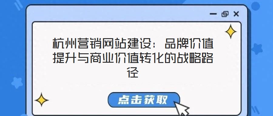 杭州營(yíng)銷(xiāo)網(wǎng)站建設(shè)：品牌價(jià)值提升與商業(yè)價(jià)值轉(zhuǎn)化的戰(zhàn)略路徑