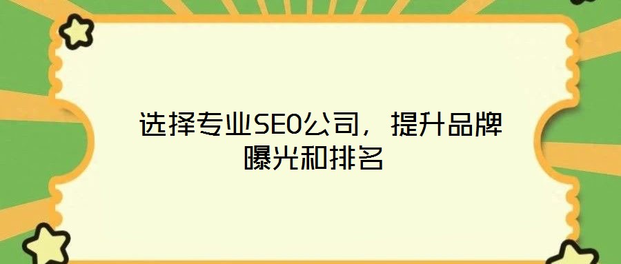  選擇專業(yè)SEO公司，提升品牌曝光和排名