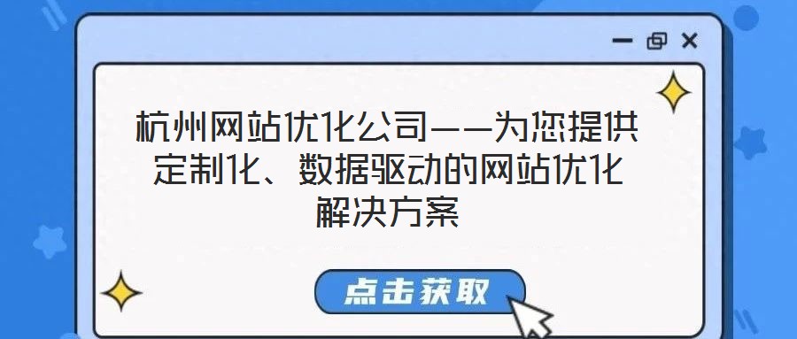 杭州網(wǎng)站優(yōu)化公司——為您提供定制化、數(shù)據(jù)驅動的網(wǎng)站優(yōu)化解決方案