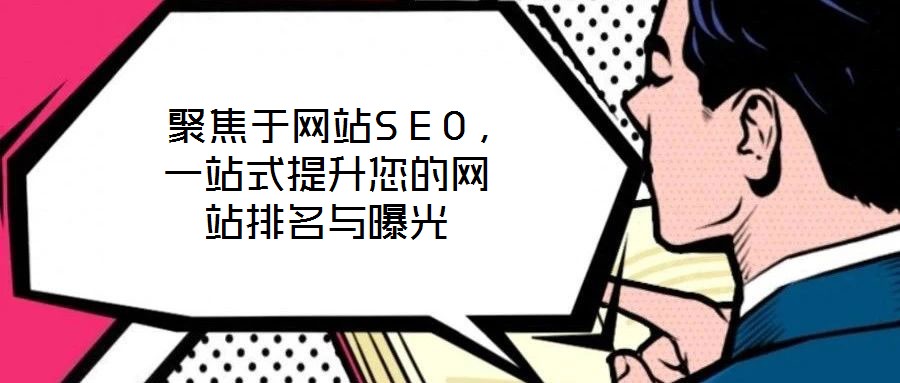 聚焦于網(wǎng)站SEO，一站式提升您的網(wǎng)站排名與曝光