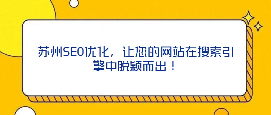 蘇州SEO優(yōu)化，讓您的網(wǎng)站在搜索引擎中脫穎而出！