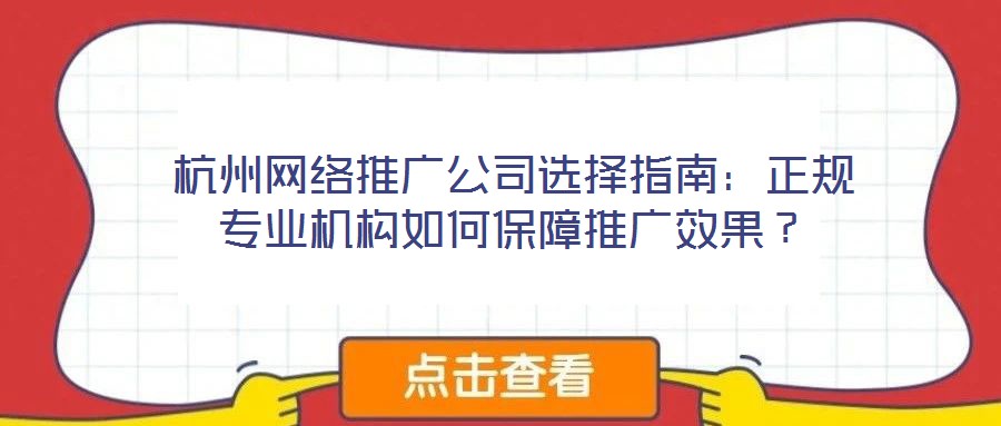 杭州網(wǎng)絡(luò)推廣公司選擇指南：正規(guī)專業(yè)機構(gòu)如何保障推廣效果？
