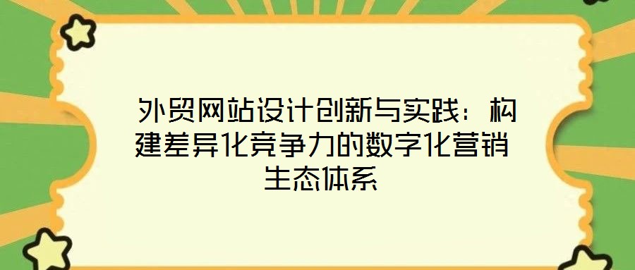  外貿網(wǎng)站設計創(chuàng)新與實踐：構建差異化競爭力的數(shù)字化營銷生態(tài)體系