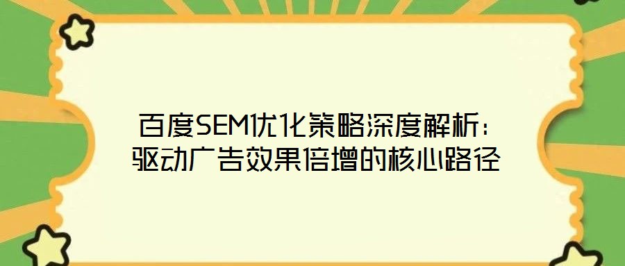  百度SEM優(yōu)化策略深度解析：驅(qū)動(dòng)廣告效果倍增的核心路徑